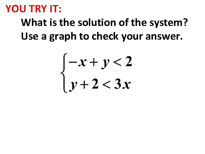 YOU TRY IT: What is the solution of the system? Use a graph to
