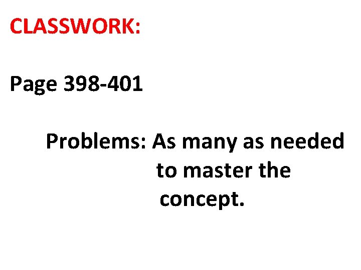 CLASSWORK: Page 398 -401 Problems: As many as needed to master the concept. 