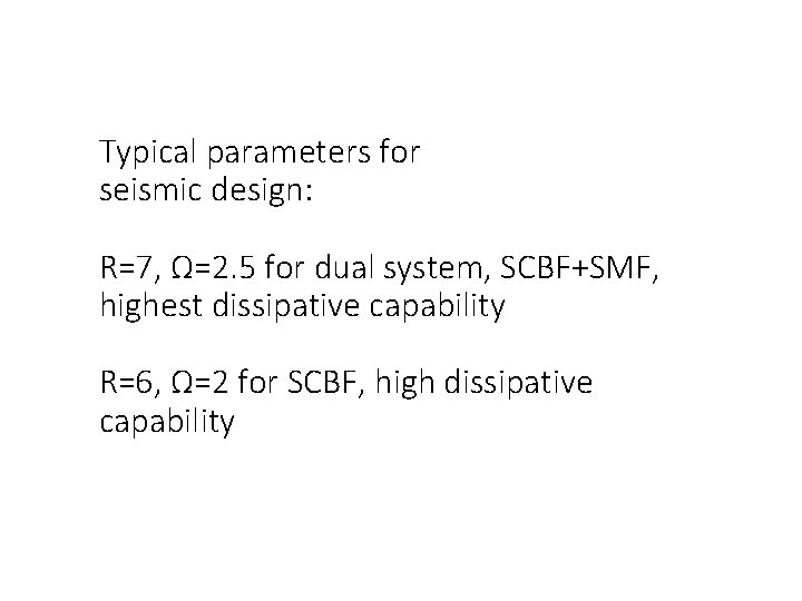 Typical parameters for seismic design: R=7, Ω=2. 5 for dual system, SCBF+SMF, highest dissipative