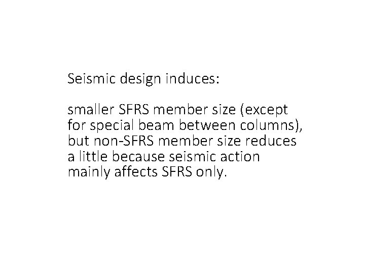 Seismic design induces: smaller SFRS member size (except for special beam between columns), but