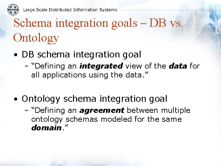 Schema integration goals – DB vs. Ontology • DB schema integration goal – “Defining