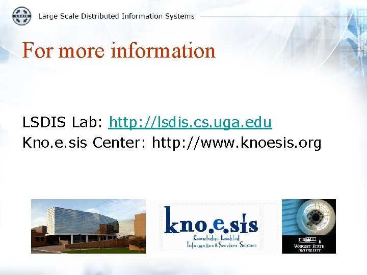 For more information LSDIS Lab: http: //lsdis. cs. uga. edu Kno. e. sis Center: