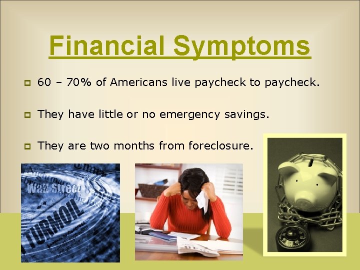 Financial Symptoms p 60 – 70% of Americans live paycheck to paycheck. p They