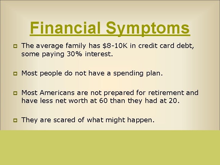 Financial Symptoms p The average family has $8 -10 K in credit card debt,