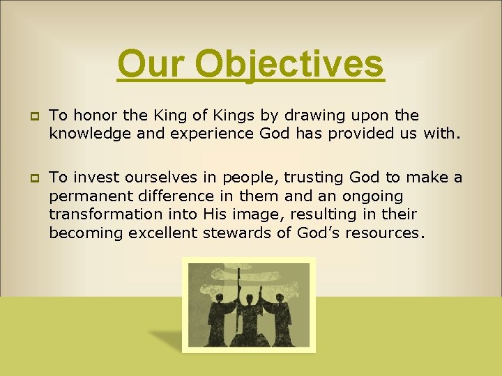 Our Objectives p To honor the King of Kings by drawing upon the knowledge