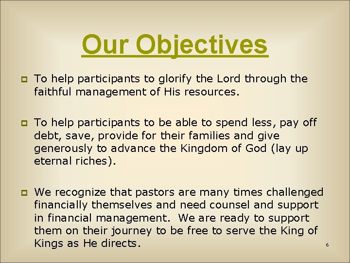 Our Objectives p To help participants to glorify the Lord through the faithful management
