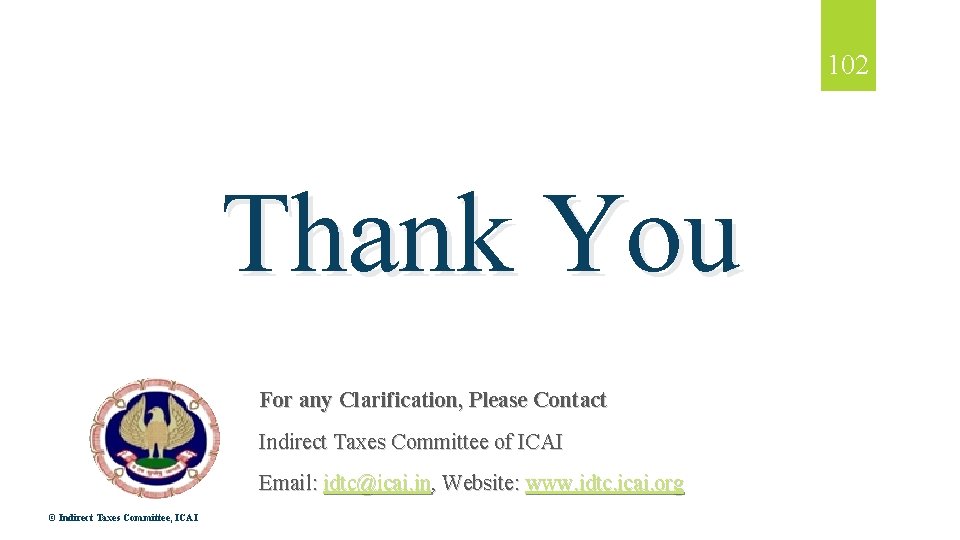102 Thank You For any Clarification, Please Contact Indirect Taxes Committee of ICAI Email: