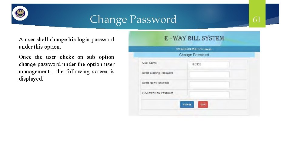 Change Password A user shall change his login password under this option. Once the
