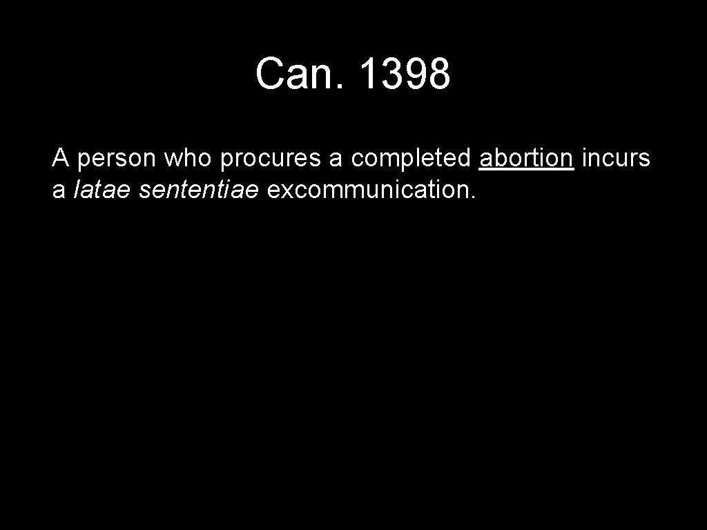 Can. 1398 A person who procures a completed abortion incurs a latae sententiae excommunication.