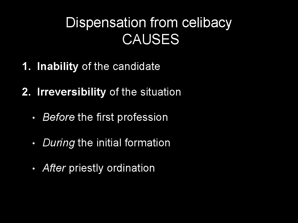 Dispensation from celibacy CAUSES 1. Inability of the candidate 2. Irreversibility of the situation