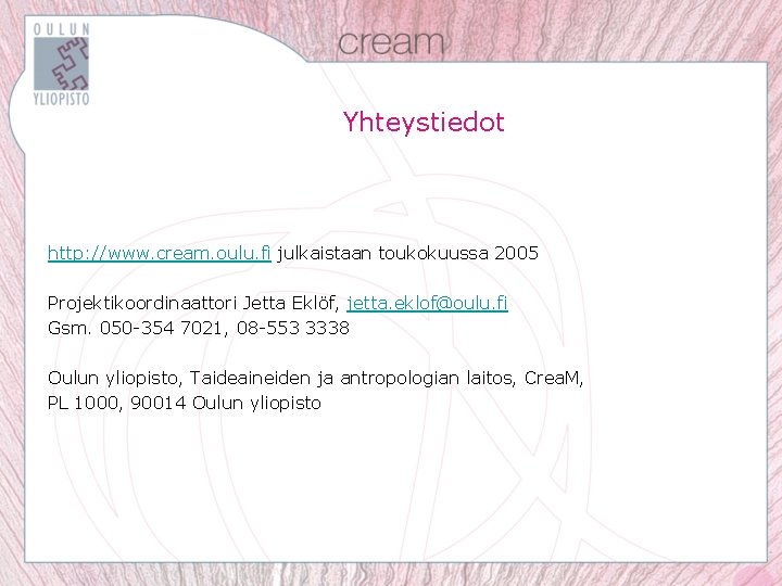 Yhteystiedot http: //www. cream. oulu. fi julkaistaan toukokuussa 2005 Projektikoordinaattori Jetta Eklöf, jetta. eklof@oulu.