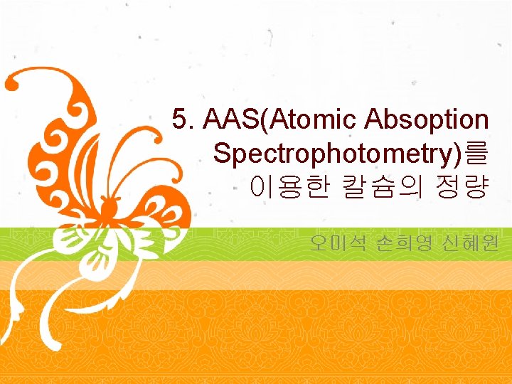 5. AAS(Atomic Absoption Spectrophotometry)를 이용한 칼슘의 정량 오미석 손희영 신혜원 