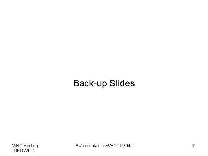 Back-up Slides WHO Meeting 03 NOV 2004 E: //presentations/WHO 110304 a 10 