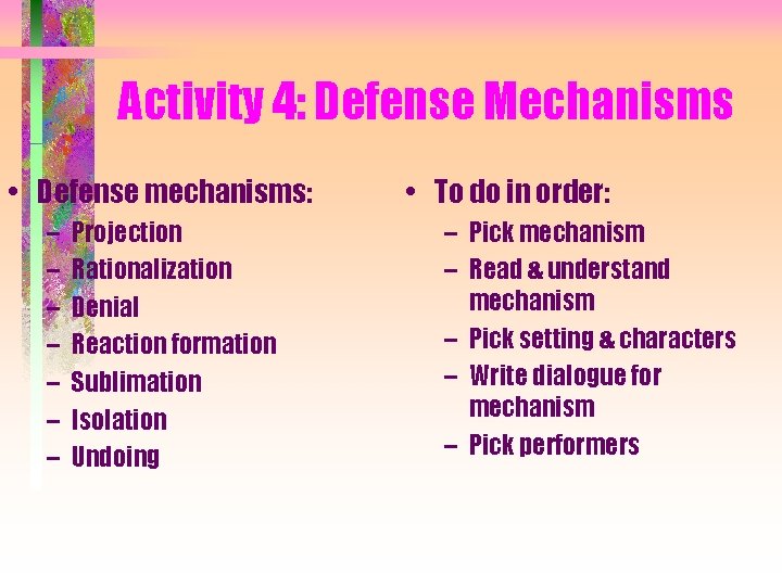 Activity 4: Defense Mechanisms • Defense mechanisms: – – – – Projection Rationalization Denial