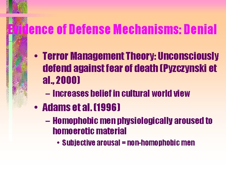 Evidence of Defense Mechanisms: Denial • Terror Management Theory: Unconsciously defend against fear of