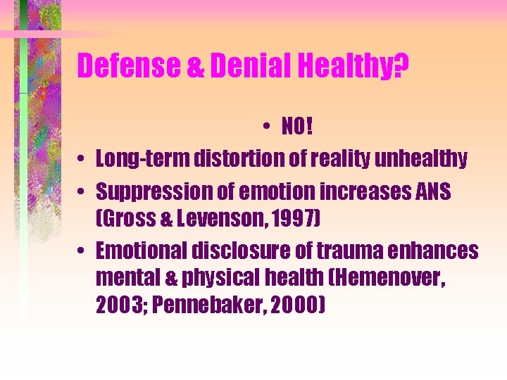 Defense & Denial Healthy? • NO! • Long-term distortion of reality unhealthy • Suppression