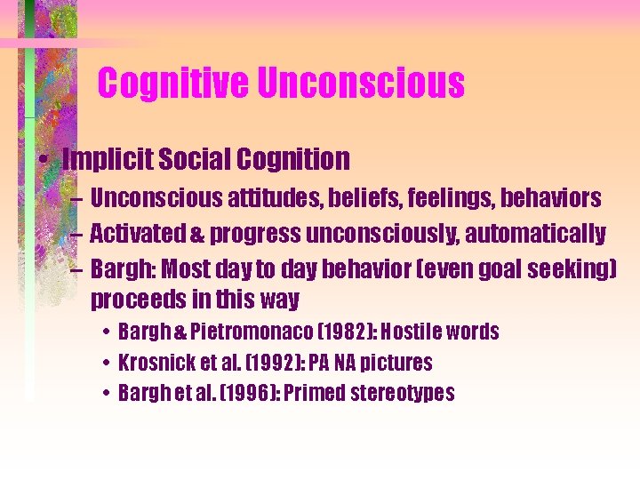 Cognitive Unconscious • Implicit Social Cognition – Unconscious attitudes, beliefs, feelings, behaviors – Activated