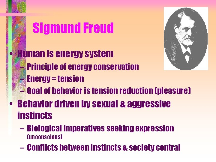 Sigmund Freud • Human is energy system – Principle of energy conservation – Energy