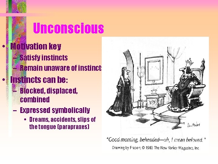 Unconscious • Motivation key – Satisfy instincts – Remain unaware of instincts • Instincts