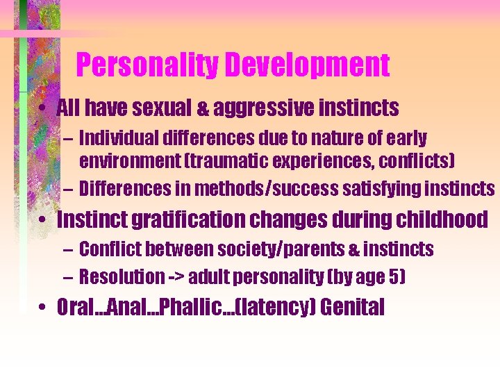 Personality Development • All have sexual & aggressive instincts – Individual differences due to