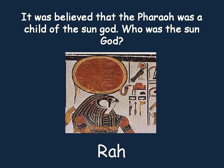 It was believed that the Pharaoh was a child of the sun god. Who