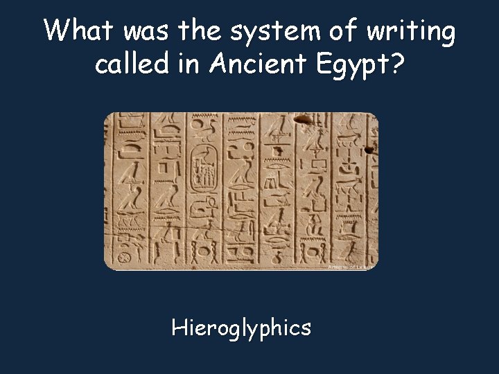 What was the system of writing called in Ancient Egypt? Hieroglyphics 