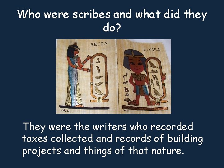 Who were scribes and what did they do? They were the writers who recorded