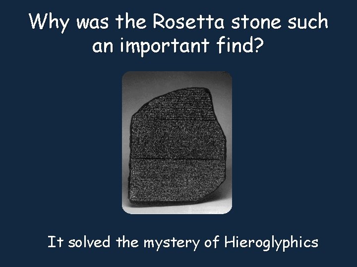 Why was the Rosetta stone such an important find? It solved the mystery of