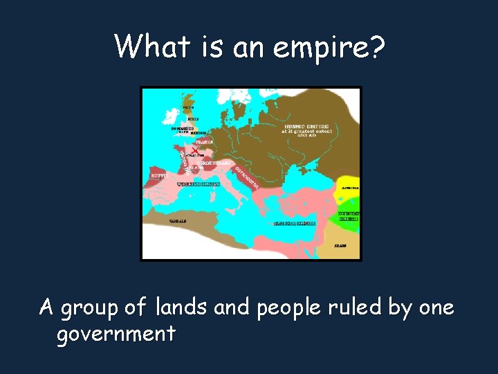 What is an empire? A group of lands and people ruled by one government