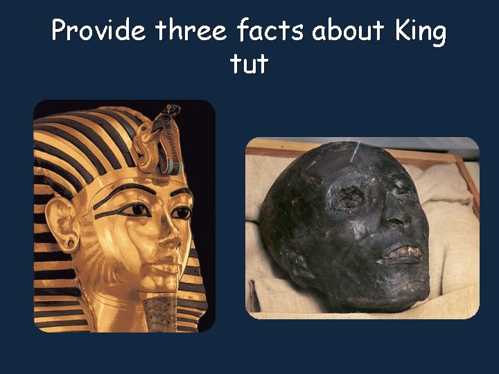Provide three facts about King tut 