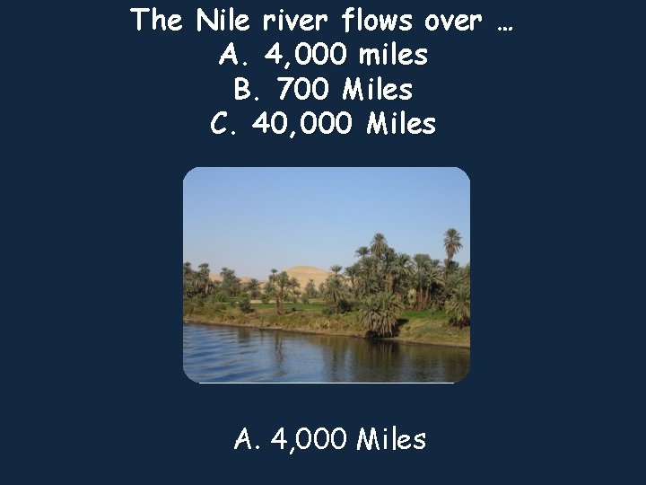 The Nile river flows over … A. 4, 000 miles B. 700 Miles C.