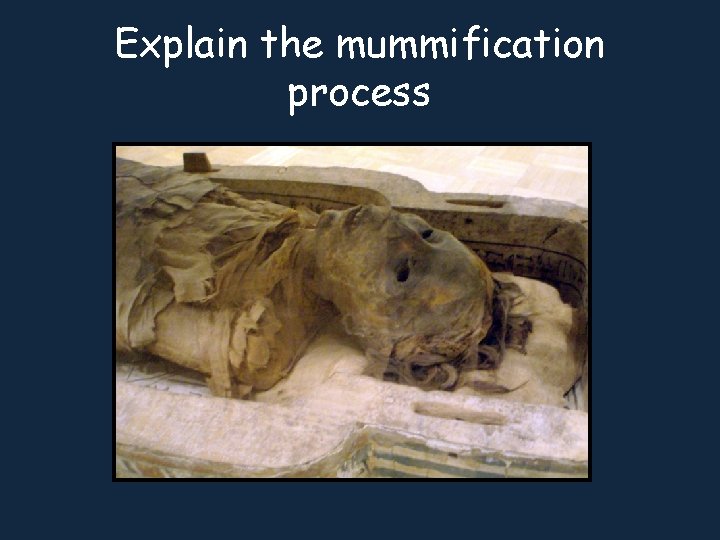 Explain the mummification process 