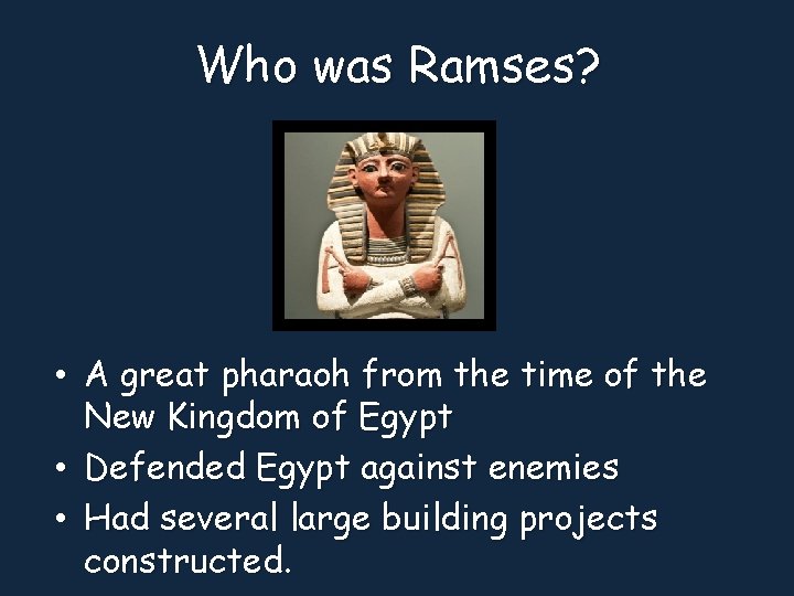 Who was Ramses? • A great pharaoh from the time of the New Kingdom