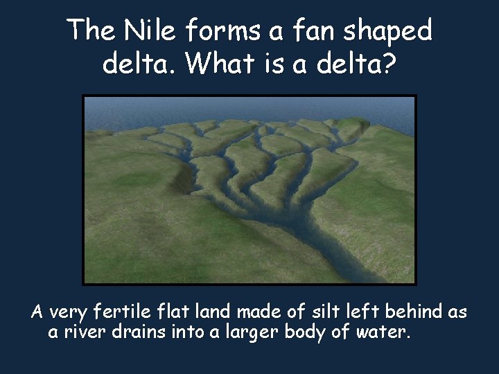 The Nile forms a fan shaped delta. What is a delta? A very fertile