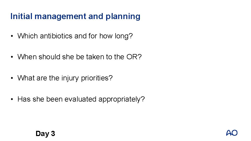 Initial management and planning • Which antibiotics and for how long? • When should
