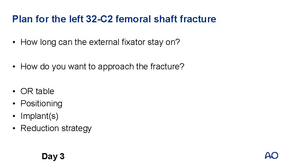 Plan for the left 32 -C 2 femoral shaft fracture • How long can