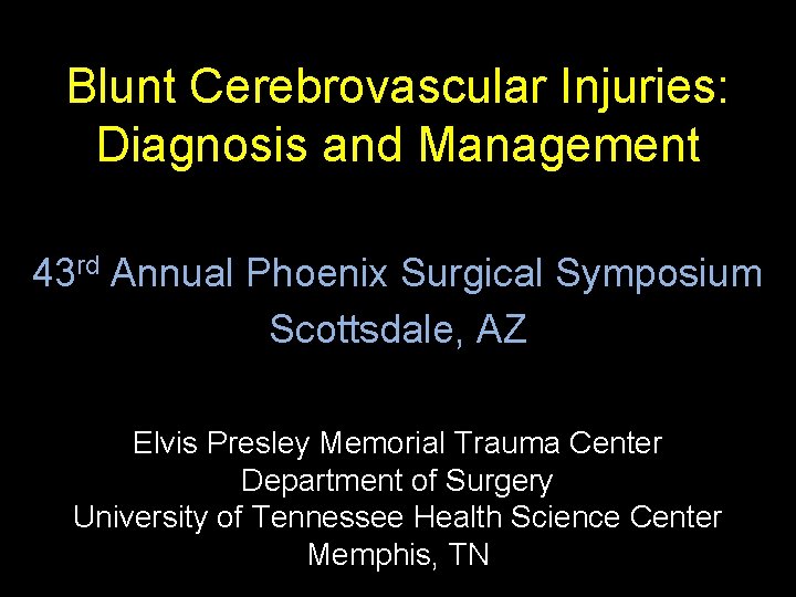 Blunt Cerebrovascular Injuries: Diagnosis and Management 43 rd Annual Phoenix Surgical Symposium Scottsdale, AZ