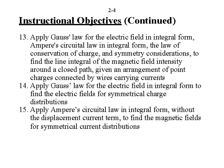 2 -4 Instructional Objectives (Continued) 13. Apply Gauss' law for the electric field in