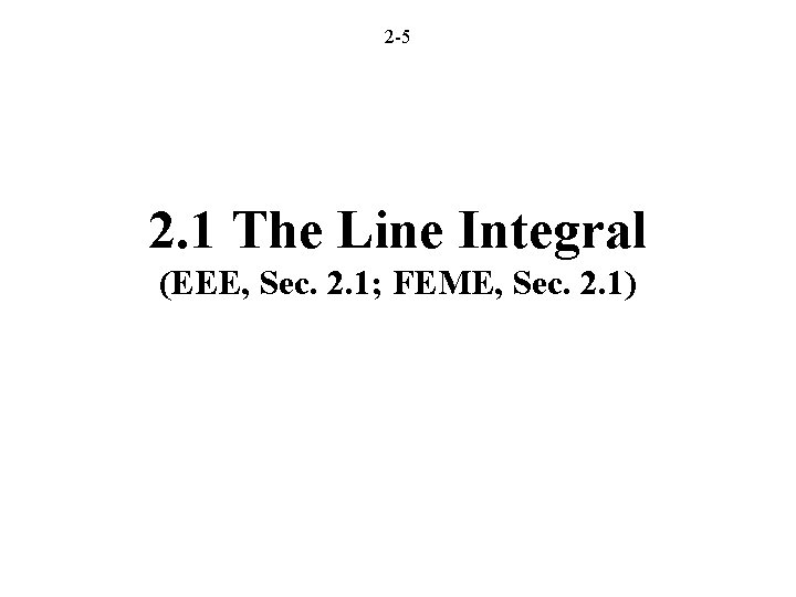 2 -5 2. 1 The Line Integral (EEE, Sec. 2. 1; FEME, Sec. 2. 2 -5 2. 1 The Line Integral (EEE, Sec. 2. 1; FEME, Sec. 2.