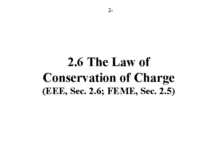2 - 2. 6 The Law of Conservation of Charge (EEE, Sec. 2. 6;