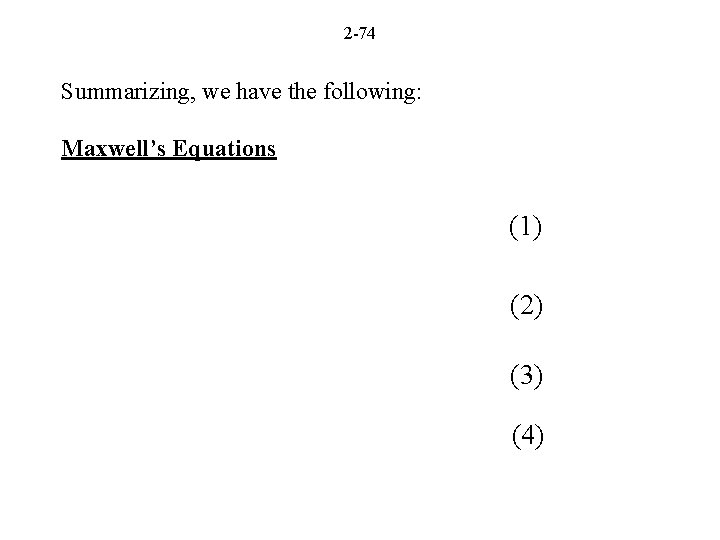 2 -74 Summarizing, we have the following: Maxwell’s Equations (1) (2) (3) (4) 