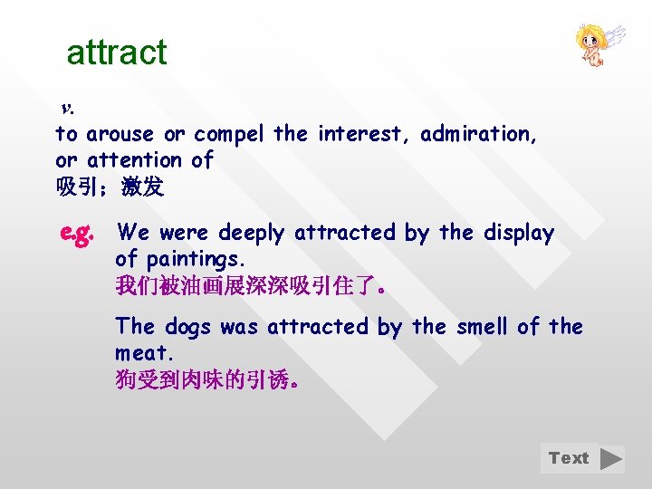 attract v. to arouse or compel the interest, admiration, or attention of 吸引；激发 e.