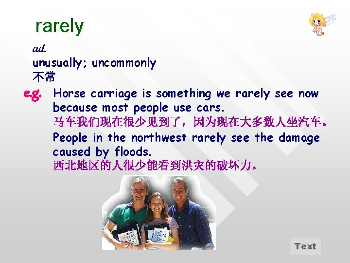 rarely ad. unusually; uncommonly 不常 e. g. Horse carriage is something we rarely see