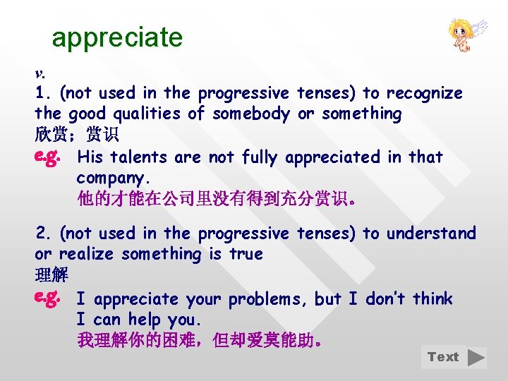 appreciate v. 1. (not used in the progressive tenses) to recognize the good qualities