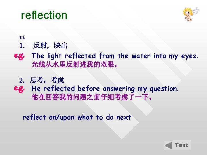 reflection vi. 1. 反射, 映出 e. g. The light reflected from the water into