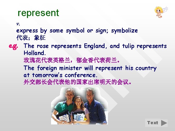 represent v. express by some symbol or sign; symbolize 代表；象征 e. g. The rose