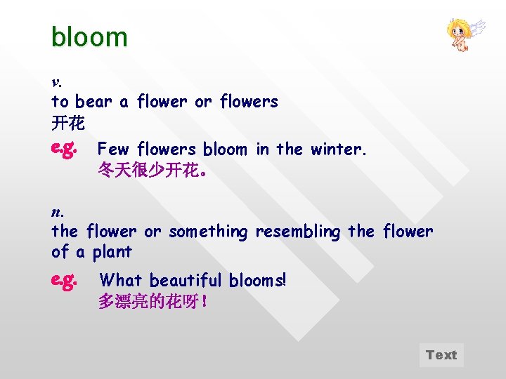 bloom v. to bear a flower or flowers 开花 e. g. Few flowers bloom