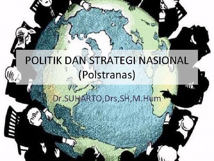 POLITIK DAN STRATEGI NASIONAL (Polstranas) Dr. SUHARTO, Drs, SH, M. Hum 