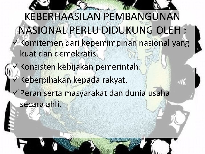 KEBERHAASILAN PEMBANGUNAN NASIONAL PERLU DIDUKUNG OLEH : ü Komitemen dari kepemimpinan nasional yang kuat