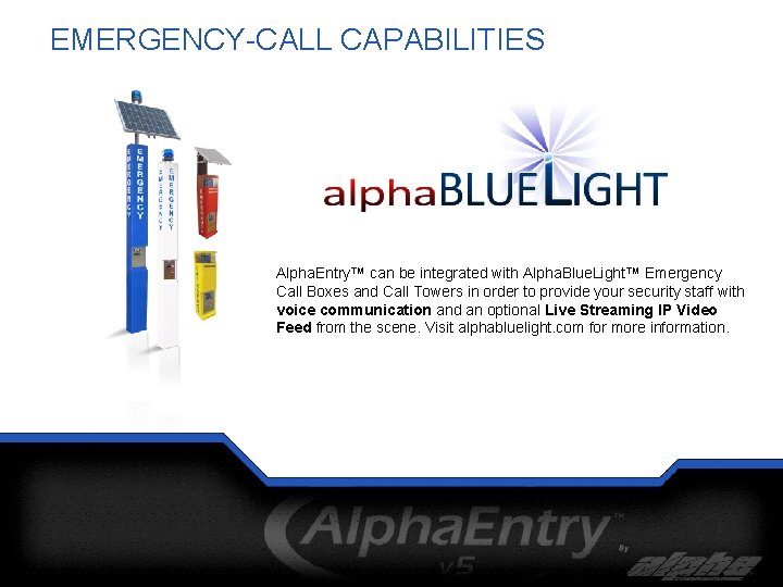 EMERGENCY-CALL CAPABILITIES Alpha. Entry™ can be integrated with Alpha. Blue. Light™ Emergency Call Boxes